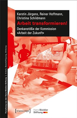 Arbeit transformieren!: Denkanstöße der Kommission »Arbeit der Zukunft« (Forschung aus der Hans-Böckler-Stiftung) von transcript Verlag